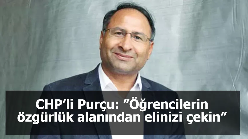 CHP’li Purçu: ”Öğrencilerin özgürlük alanından elinizi çekin”